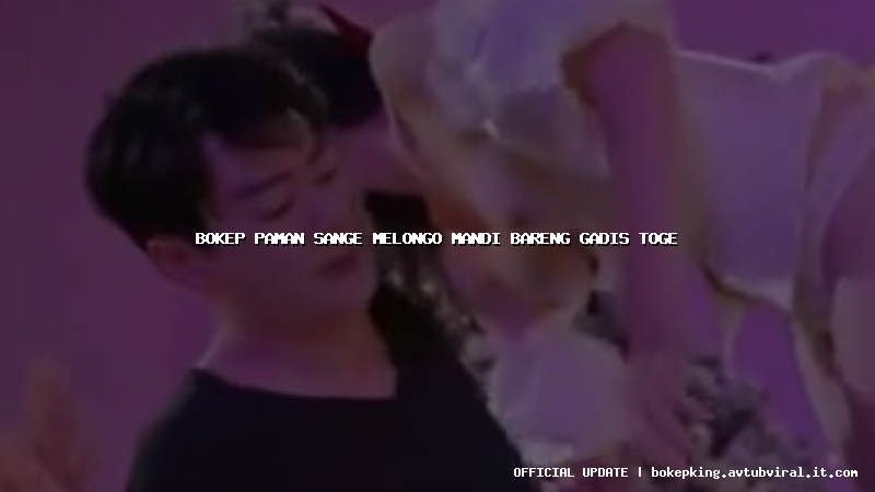 bokep paman sange melongo mandi bareng gadis toge bokep paman sange melongo mandi bareng gadis toge