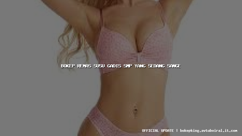 bokep remas susu gadis smp yang sedang sange