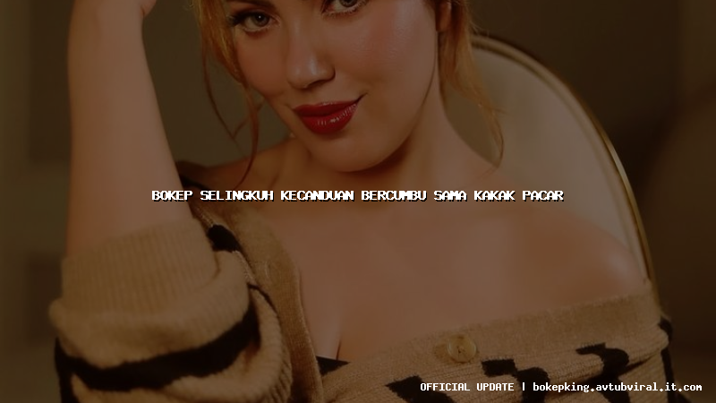 bokep selingkuh kecanduan bercumbu sama kakak pacar bokep selingkuh kecanduan bercumbu sama kakak pacar