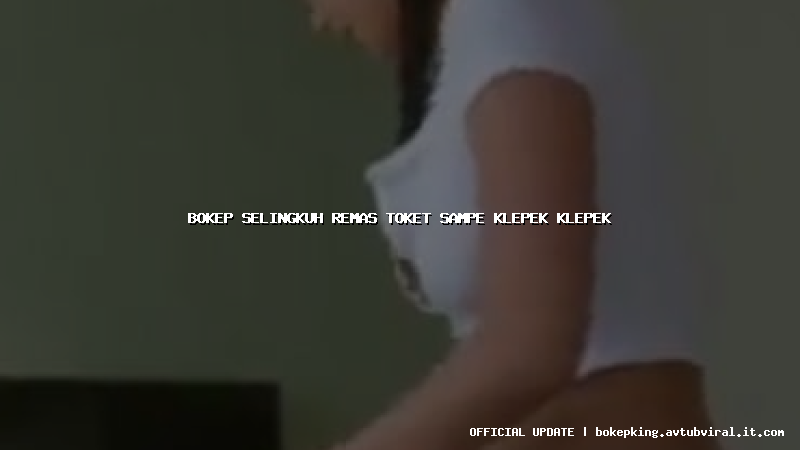bokep selingkuh remas toket sampe klepek klepek bokep selingkuh remas toket sampe klepek klepek