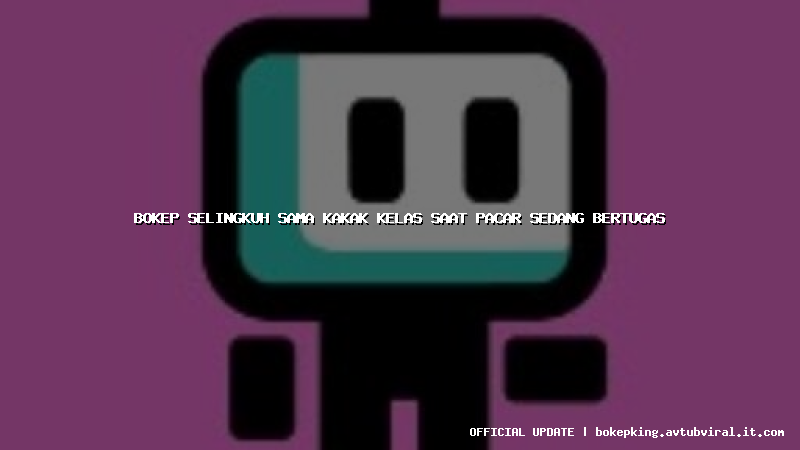 bokep selingkuh sama kakak kelas saat pacar sedang bertugas bokep selingkuh sama kakak kelas saat pacar sedang bertugas