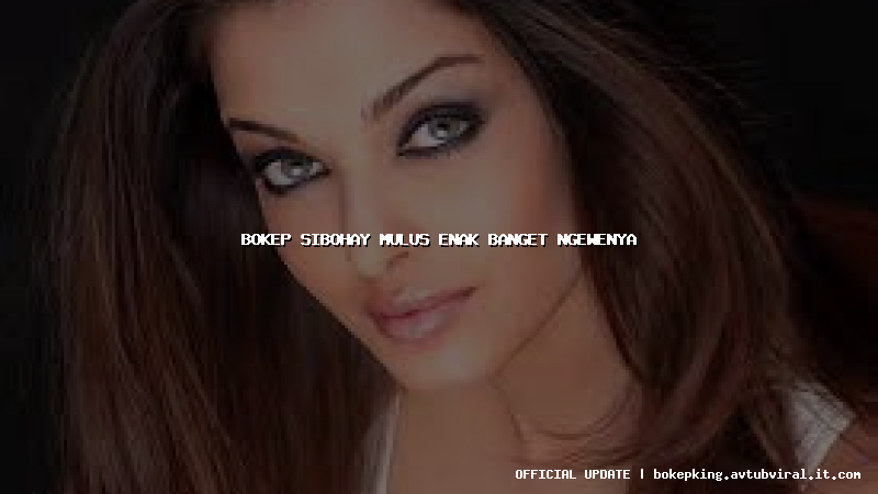 bokep sibohay mulus enak banget ngewenya bokep sibohay mulus enak banget ngewenya