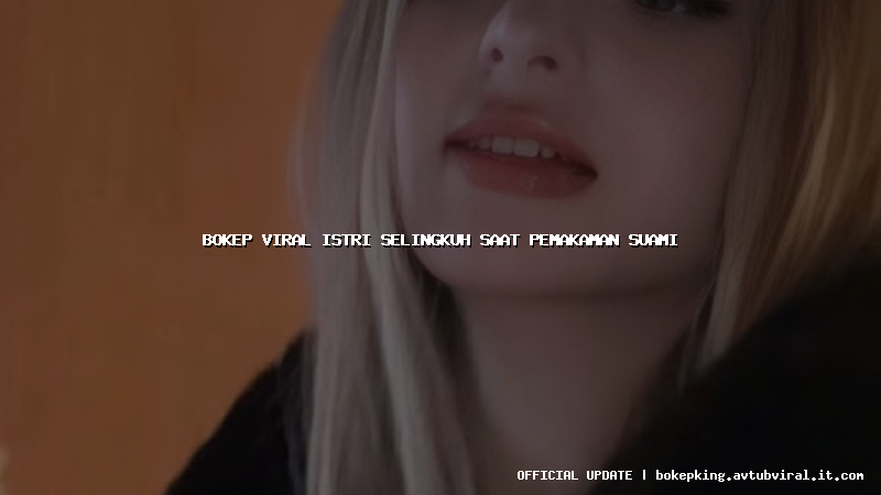 bokep viral istri selingkuh saat pemakaman suami bokep viral istri selingkuh saat pemakaman suami