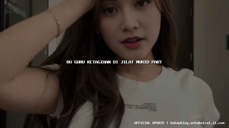 bu guru ketagihan di jilat murid part bu guru ketagihan di jilat murid part