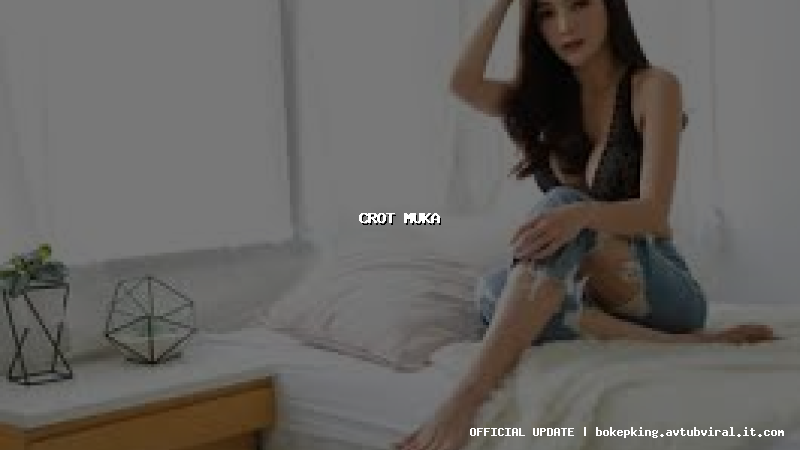 crot muka crot muka