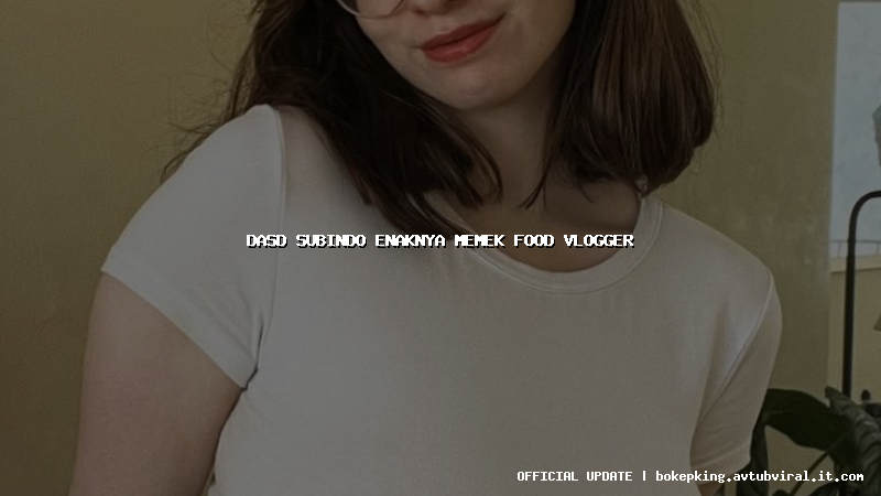 dasd subindo enaknya memek food vlogger dasd subindo enaknya memek food vlogger
