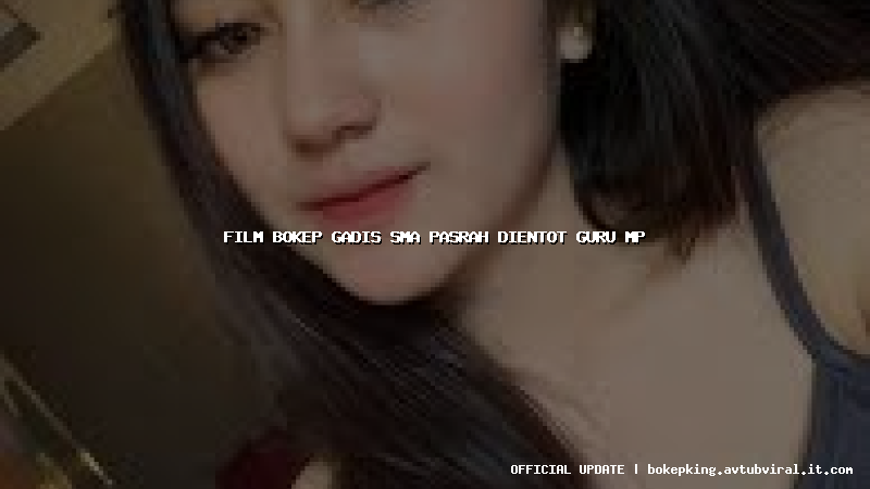 film bokep gadis sma pasrah dientot guru mp