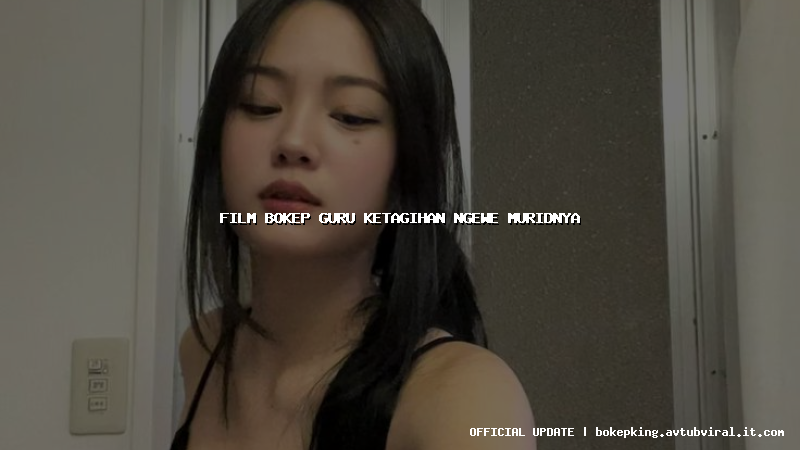film bokep guru ketagihan ngewe muridnya