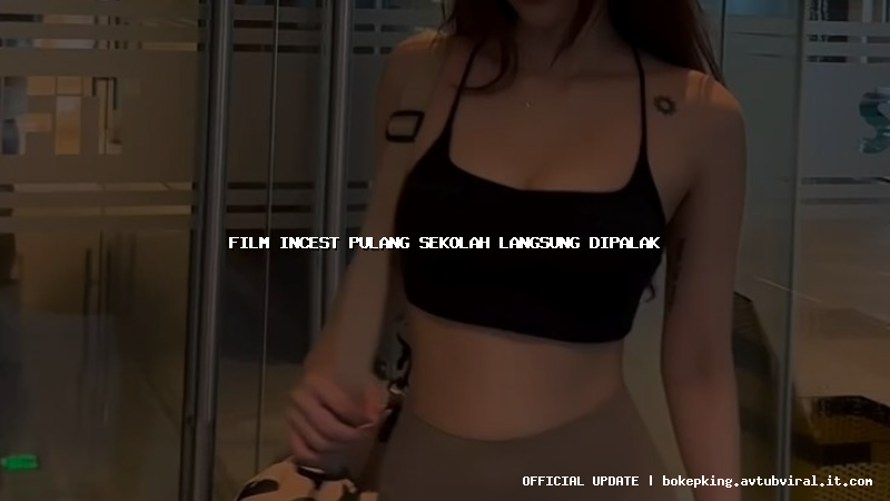 film incest pulang sekolah langsung dipalak