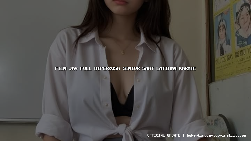 film jav full diperkosa senior saat latihan karate