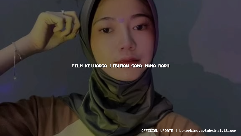 film keluarga liburan sama mama baru