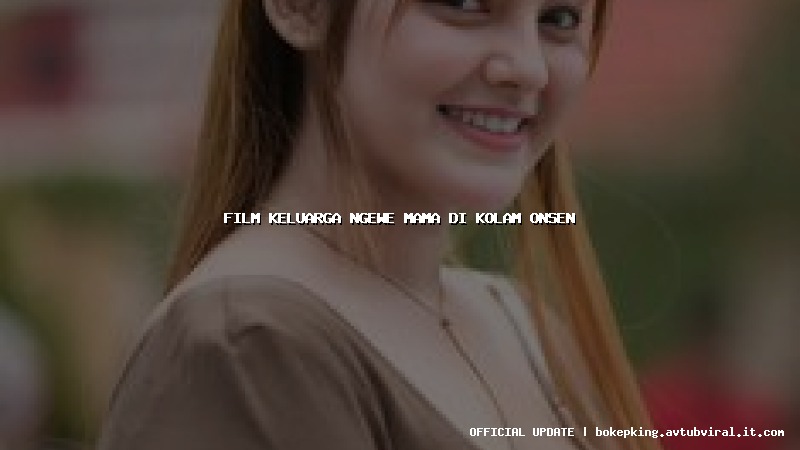 film keluarga ngewe mama di kolam onsen