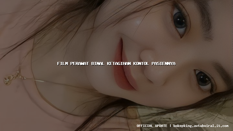 film perawat binal ketagihan kontol pasiennya