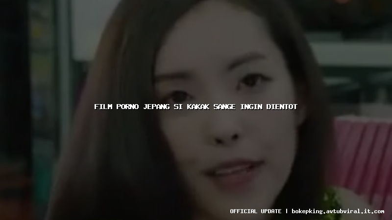 film porno jepang si kakak sange ingin dientot