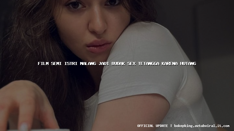 film semi istri malang jadi budak sex tetangga karena hutang