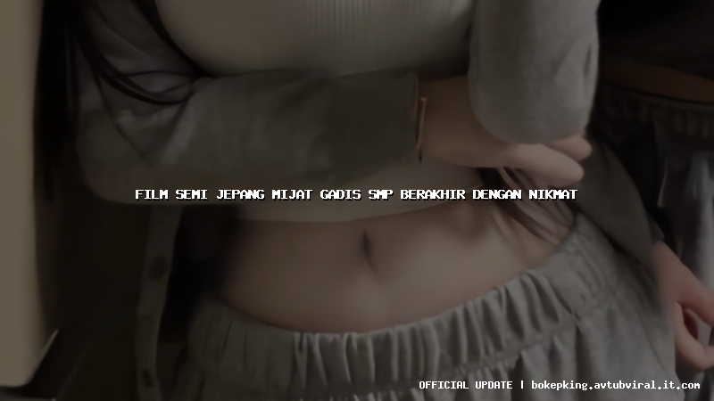 film semi jepang mijat gadis smp berakhir dengan nikmat