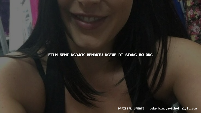 film semi ngajak menantu ngewe di siang bolong