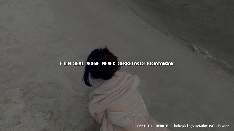 film semi ngewe memek sekretaris kesayangan