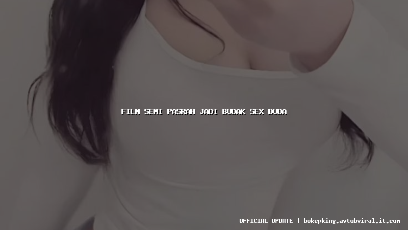 film semi pasrah jadi budak sex duda