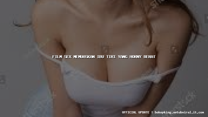 film sex memuaskan ibu tiri yang horny berat