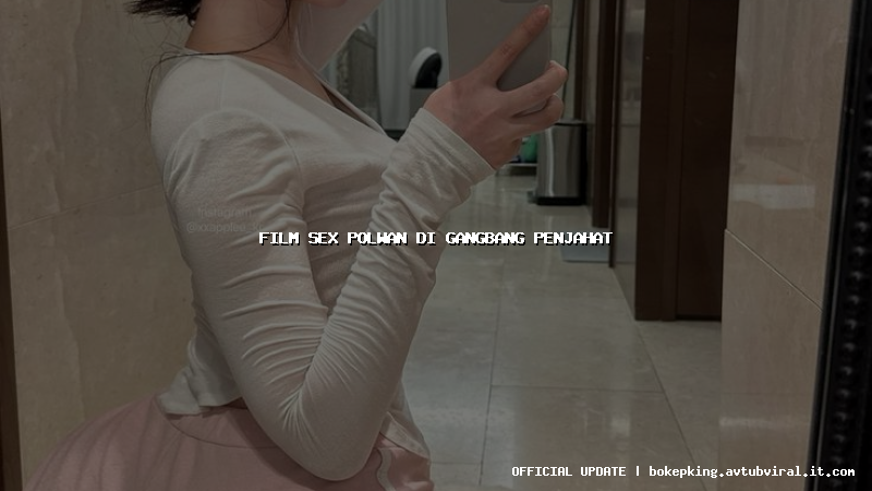 film sex polwan di gangbang penjahat