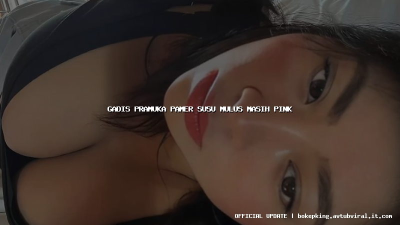 gadis pramuka pamer susu mulus masih pink