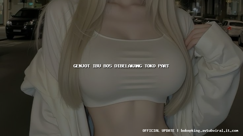 genjot ibu bos dibelakang toko part genjot ibu bos dibelakang toko part
