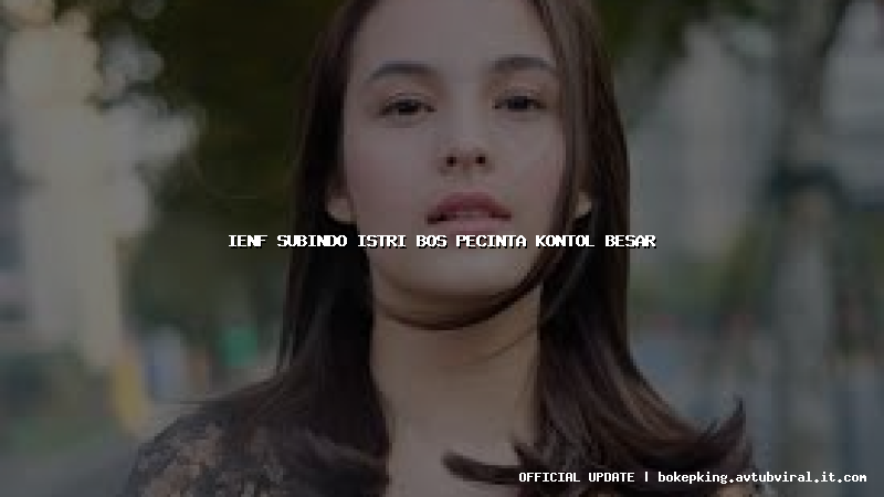 ienf subindo istri bos pecinta kontol besar