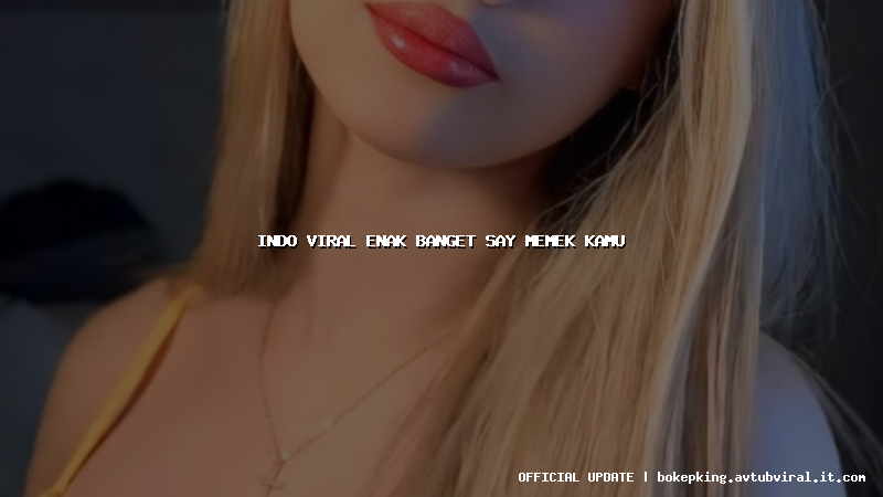 indo viral enak banget say memek kamu indo viral enak banget say memek kamu