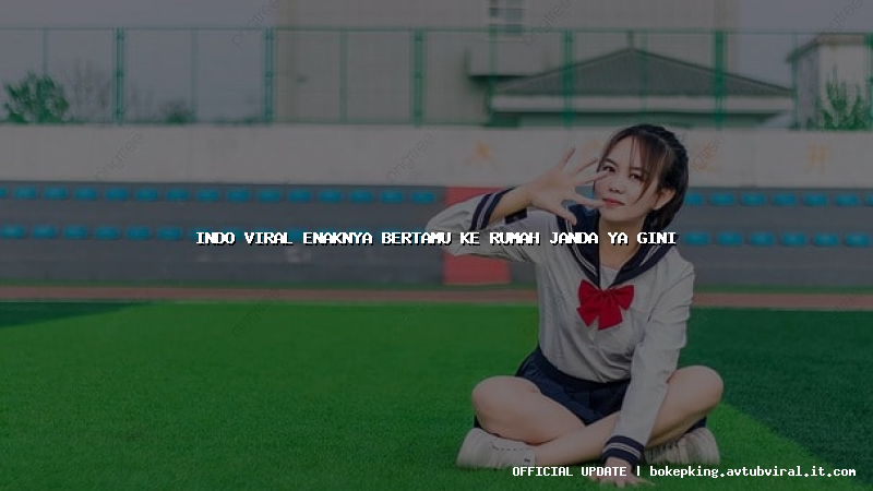 indo viral enaknya bertamu ke rumah janda ya gini