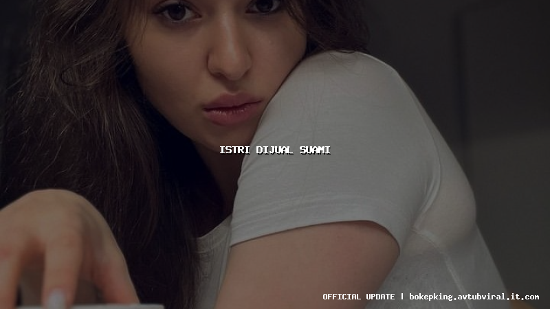 istri dijual suami istri dijual suami