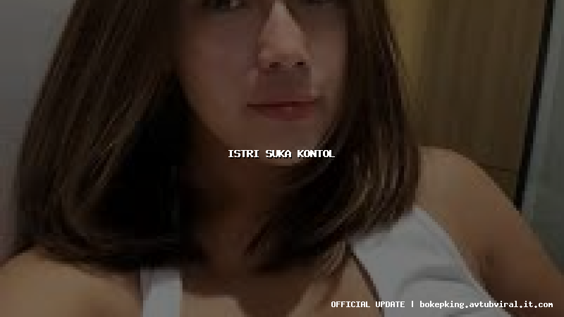 istri suka kontol istri suka kontol