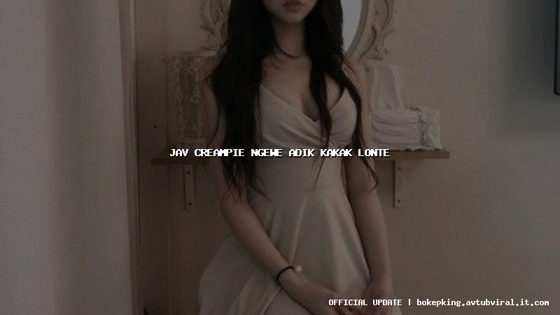 jav creampie ngewe adik kakak lonte jav creampie ngewe adik kakak lonte