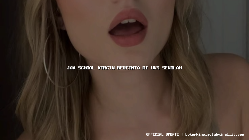 jav school virgin bercinta di uks sekolah