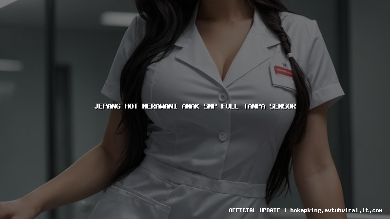 jepang hot merawani anak smp full tanpa sensor jepang hot merawani anak smp full tanpa sensor