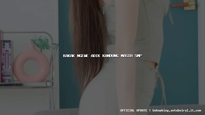 kakak ngewe adik kandung masih smp kakak ngewe adik kandung masih smp