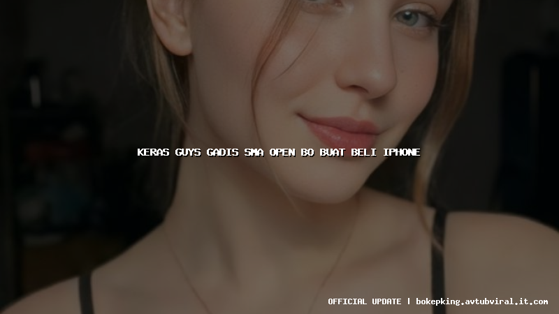 keras guys gadis sma open bo buat beli iphone keras guys gadis sma open bo buat beli iphone