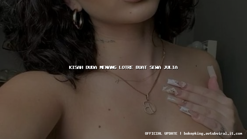 kisah duda menang lotre buat sewa julia kisah duda menang lotre buat sewa julia