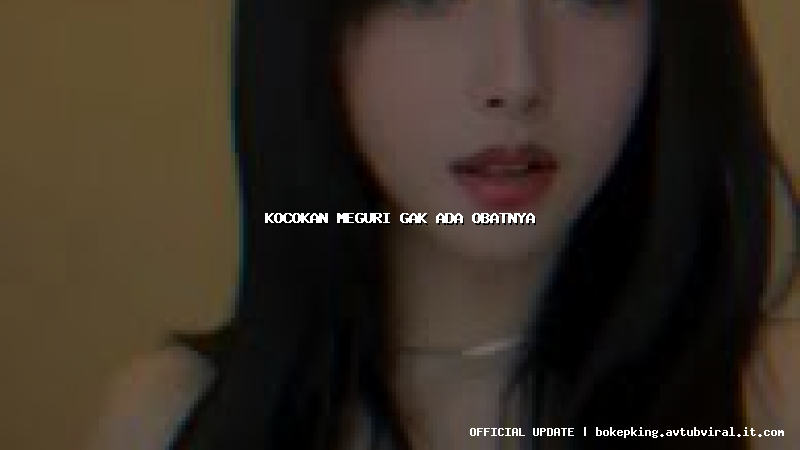 kocokan meguri gak ada obatnya