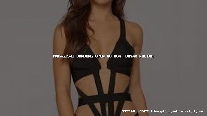 mahasiswi bandung open bo buat bayar kuliah mahasiswi bandung open bo buat bayar kuliah