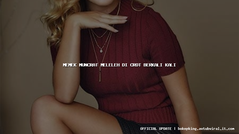 memek muncrat meleleh di crot berkali kali memek muncrat meleleh di crot berkali kali