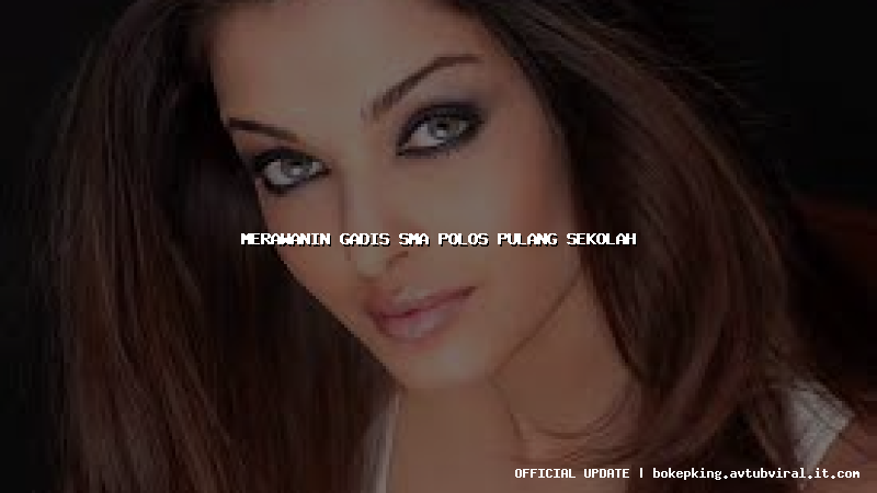 merawanin gadis sma polos pulang sekolah merawanin gadis sma polos pulang sekolah