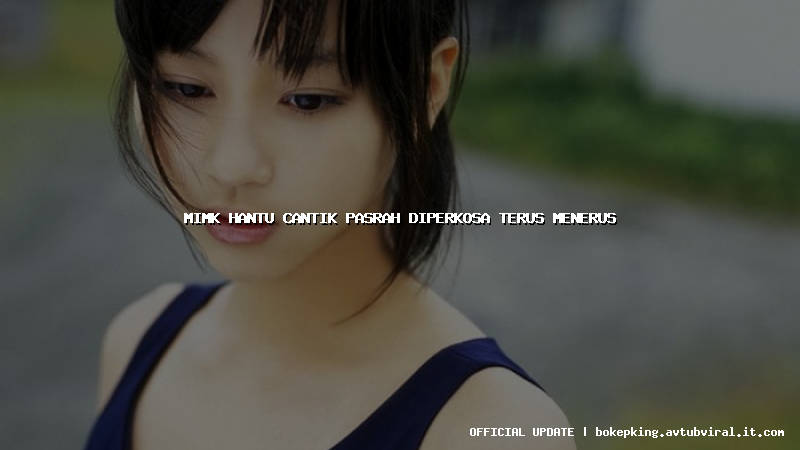 mimk hantu cantik pasrah diperkosa terus menerus mimk hantu cantik pasrah diperkosa terus menerus