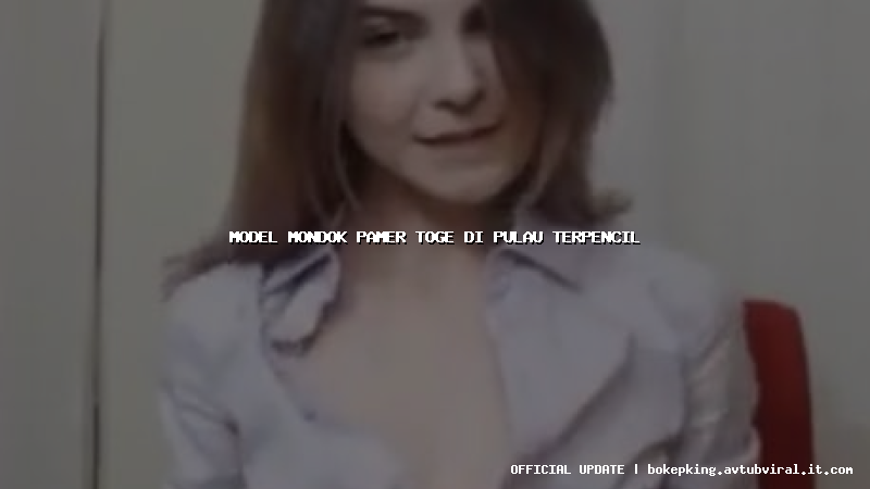 model mondok pamer toge di pulau terpencil model mondok pamer toge di pulau terpencil