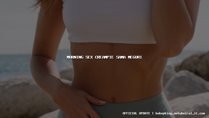 morning sex creampie sama meguri morning sex creampie sama meguri