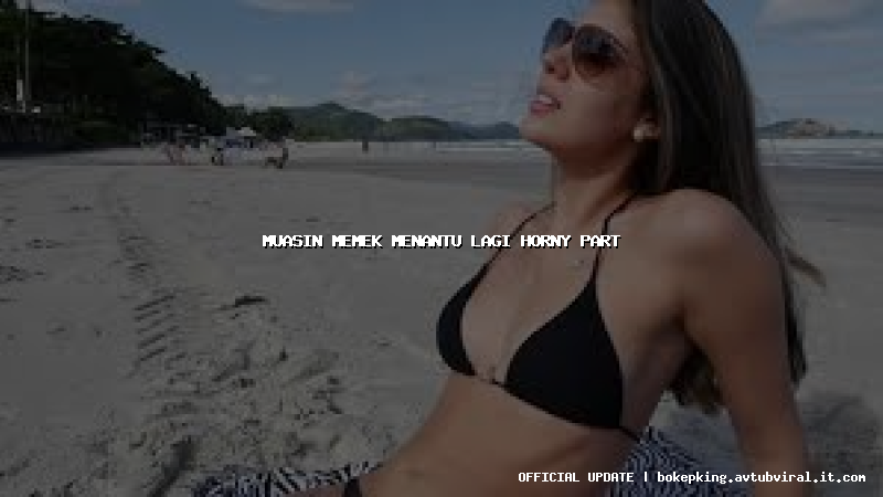 muasin memek menantu lagi horny part muasin memek menantu lagi horny part