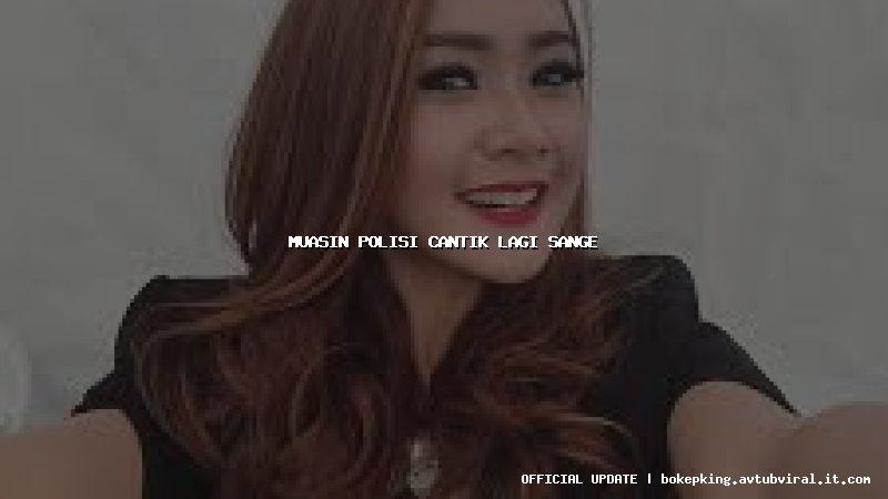 muasin polisi cantik lagi sange