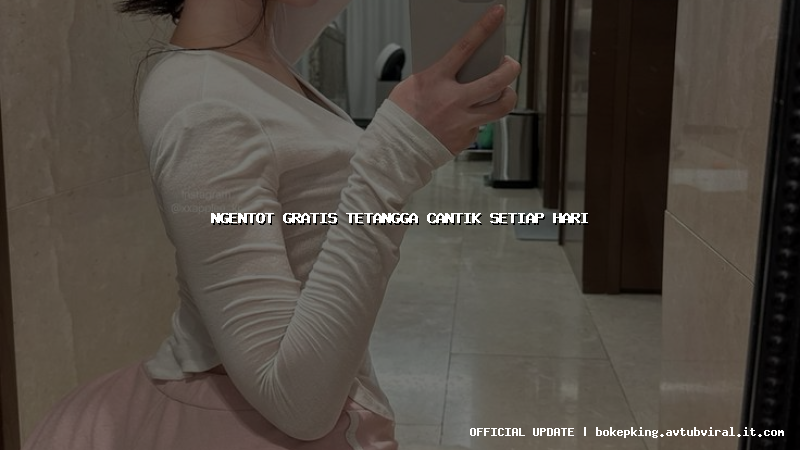 ngentot gratis tetangga cantik setiap hari ngentot gratis tetangga cantik setiap hari