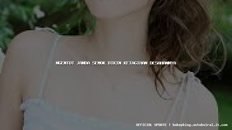 ngentot janda semok bikin ketagihan desahannya ngentot janda semok bikin ketagihan desahannya