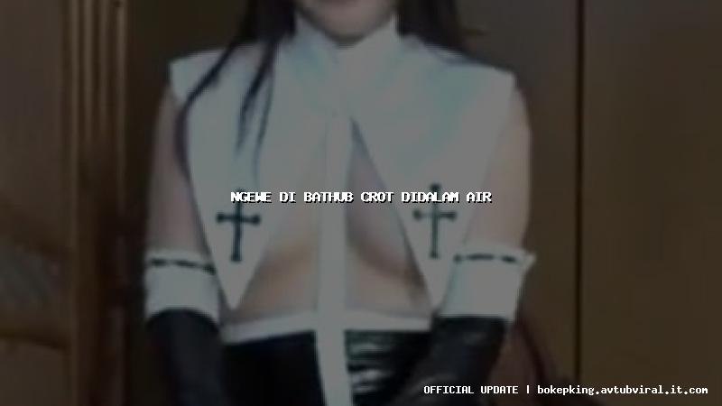 ngewe di bathub crot didalam air